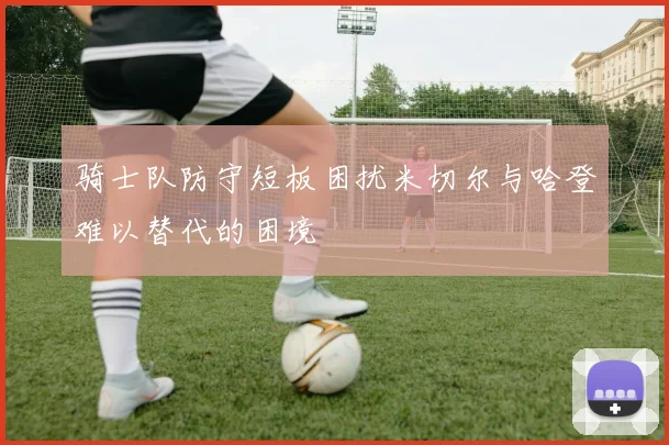 骑士队防守短板困扰米切尔与哈登难以替代的困境