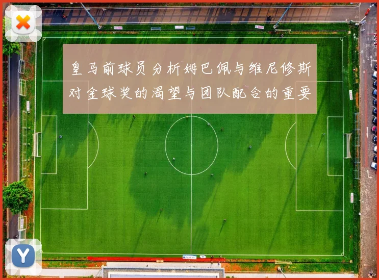 皇马前球员分析姆巴佩与维尼修斯对金球奖的渴望与团队配合的重要性